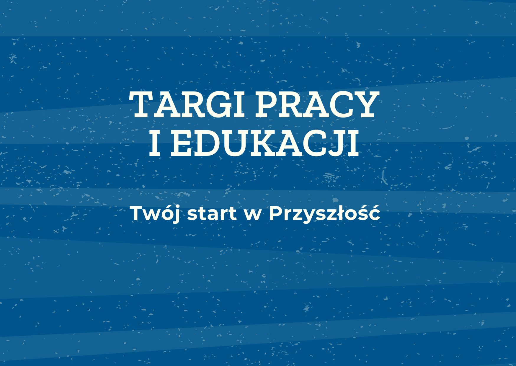 Zdjęcie artykułu Targi Pracy i Edukacji "Twój Start w Przyszłość"